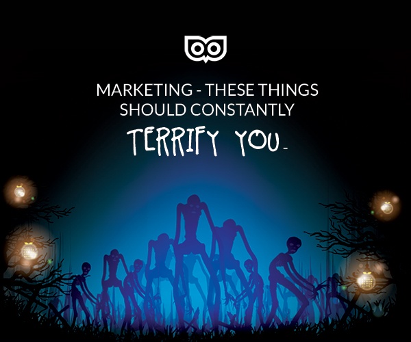 6 things in marketing that should constantly terrify you