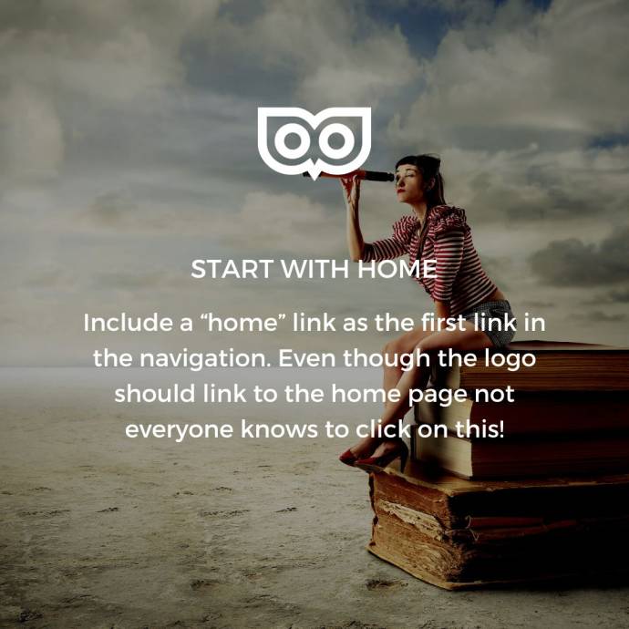 Include a "home" link as the first link in the navigation. Even though the logo should link to the home page, not everyone knows to click on this!
