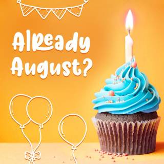 August already? Or are you Julying to us?